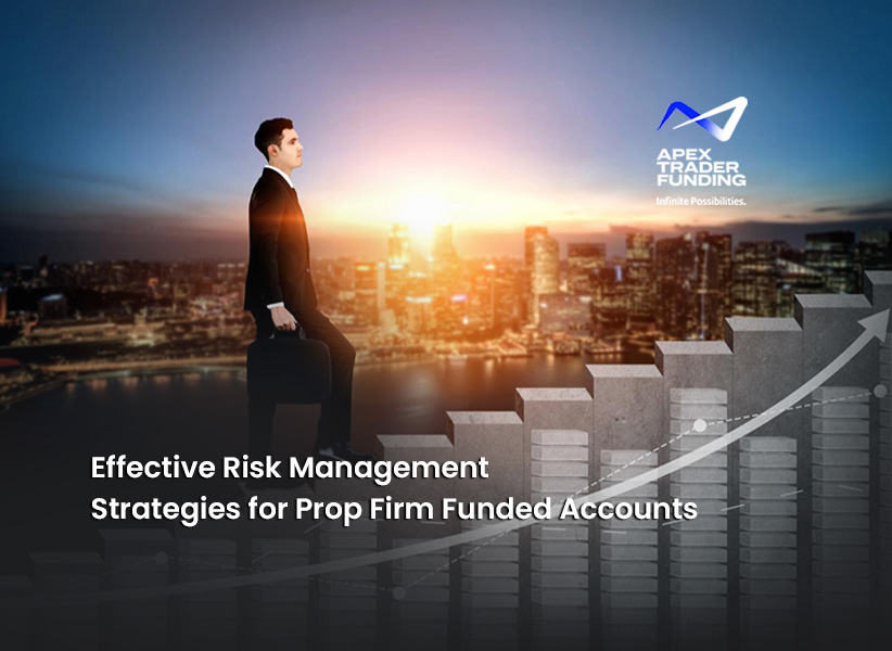 Effective Risk Management Strategies for Prop Firm Funded Accounts